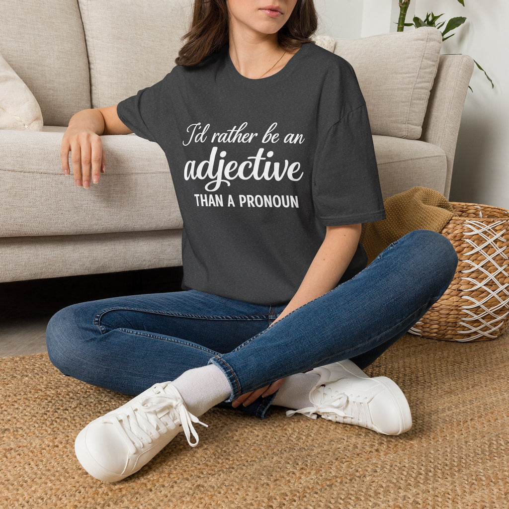 I'd Rather Be An Adjective Than A Pronoun T-Shirt | Grammar Humor