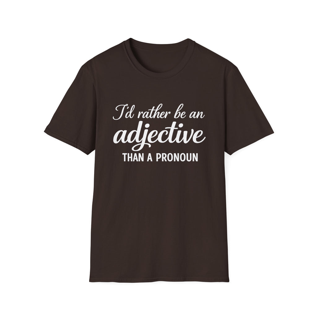 I'd Rather Be An Adjective Than A Pronoun T-Shirt | Grammar Humor