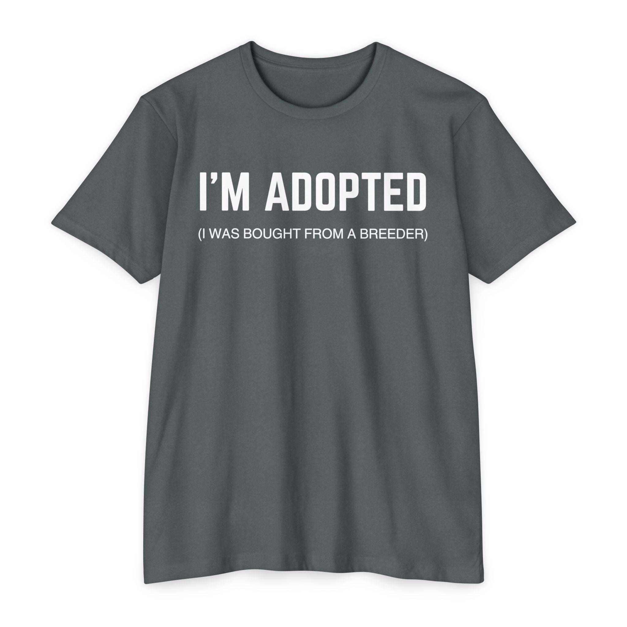 Adopted (I Was Bought From A Breeder) T-Shirt