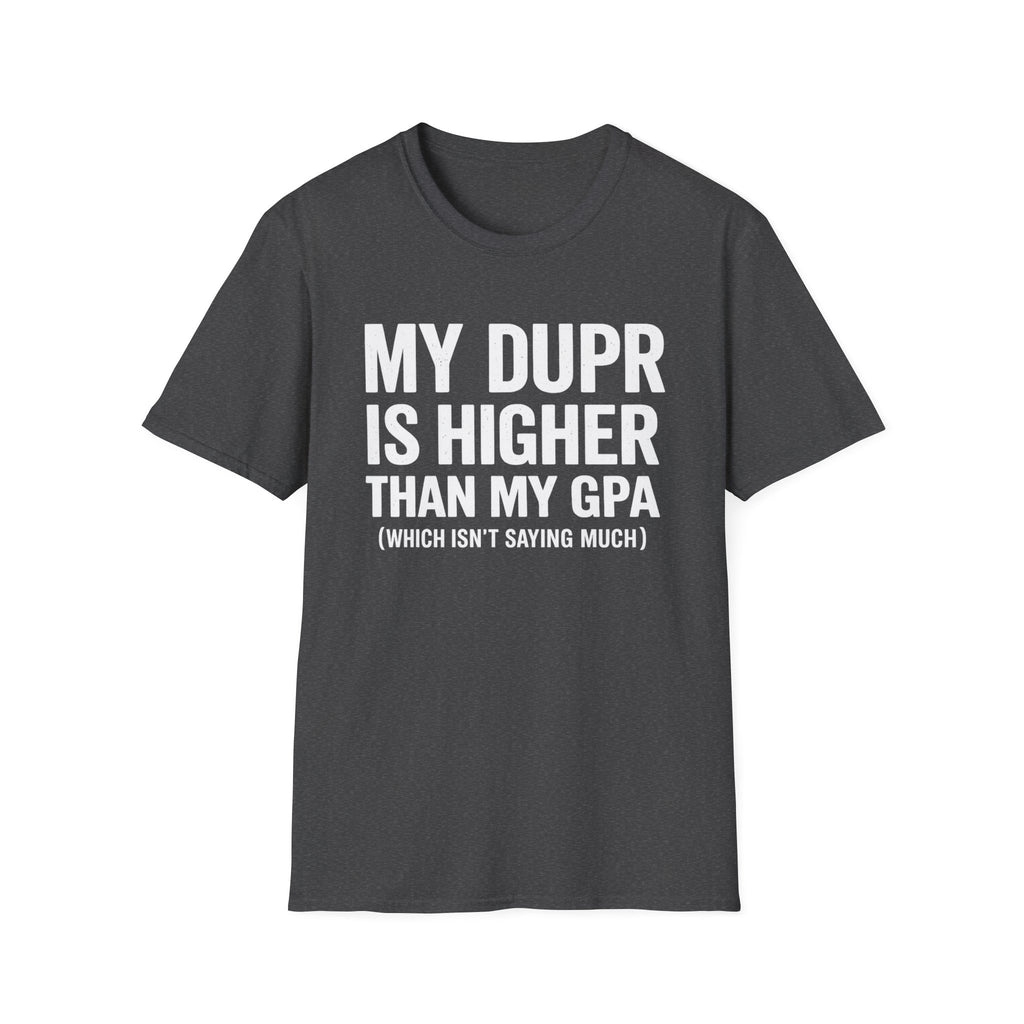 My Dupr Is Higher Than My GPA T-Shirt | Funny College Humor Tee
