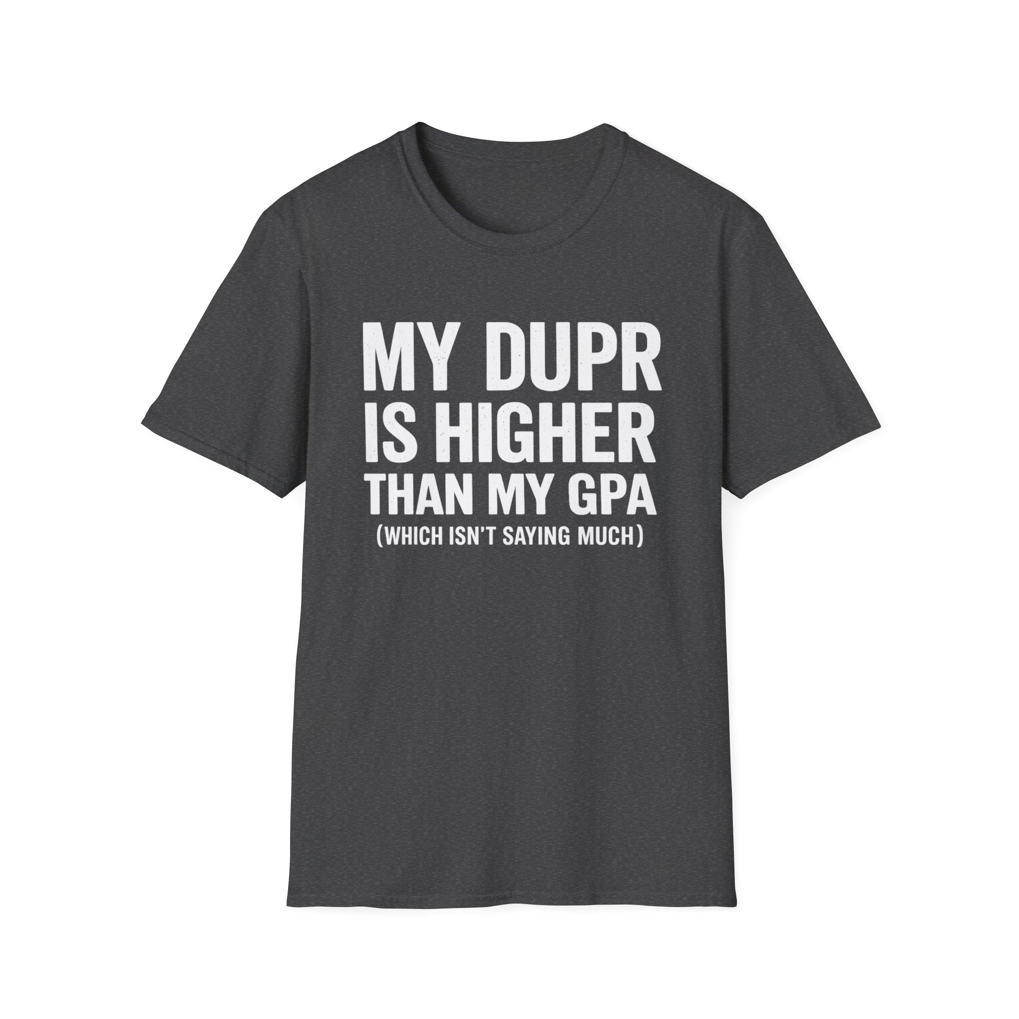 My Dupr Is Higher Than My GPA T-Shirt | Funny College Humor Tee