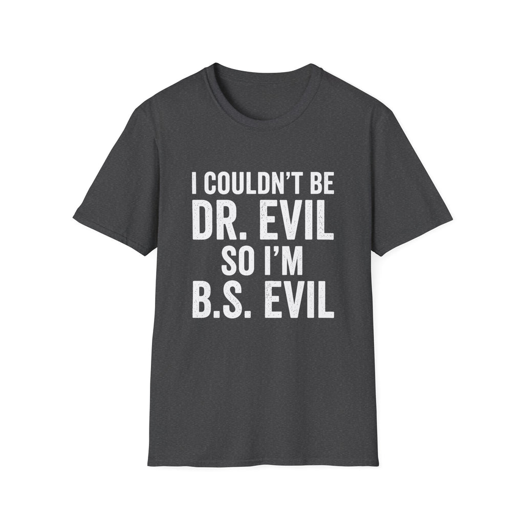 I Couldn't Be Dr. Evil So I'm B.S. Evil T-Shirt | Funny Movie Quote Tee