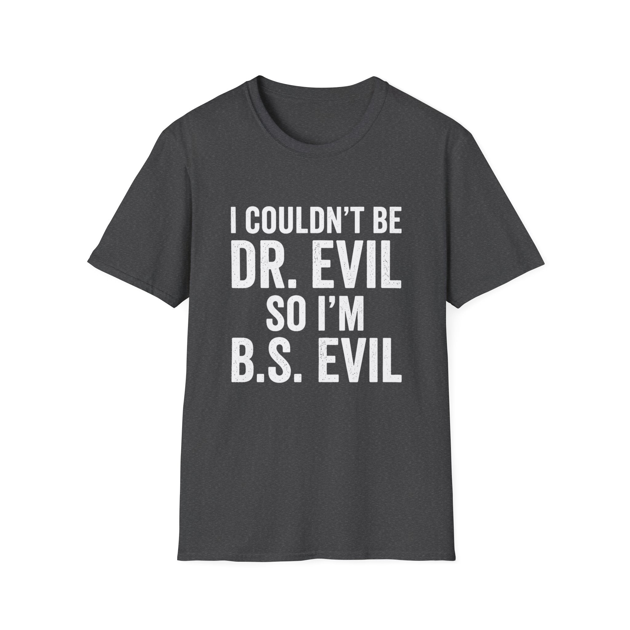 I Couldn't Be Dr. Evil So I'm B.S. Evil T-Shirt | Funny Movie Quote Tee