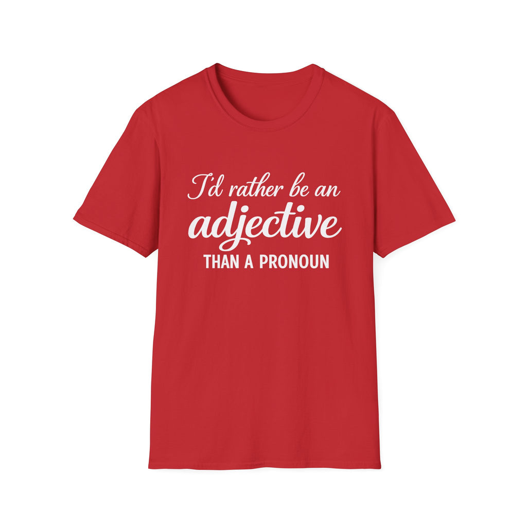 I'd Rather Be An Adjective Than A Pronoun T-Shirt | Grammar Humor