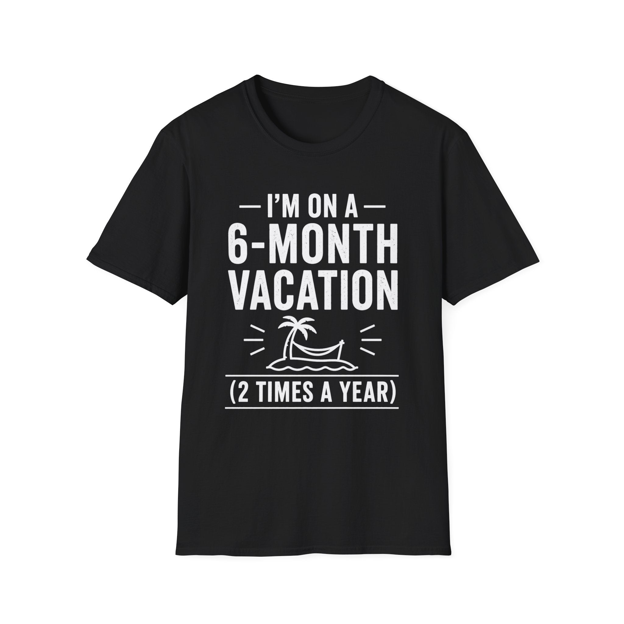 I'm On A 6-Month Vacation T-Shirt | Funny Vacation Shirt