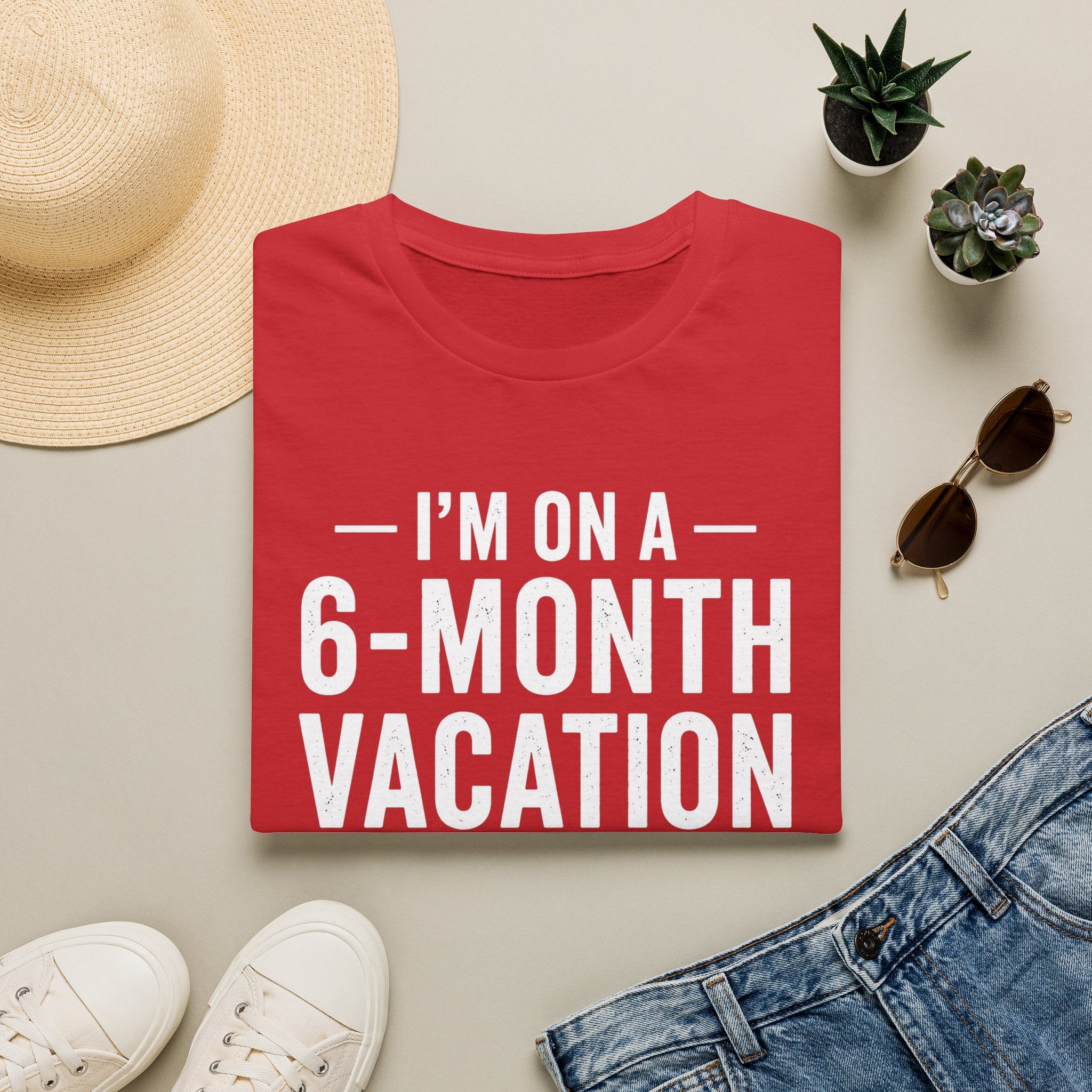 I'm On A 6-Month Vacation T-Shirt | Funny Vacation Shirt