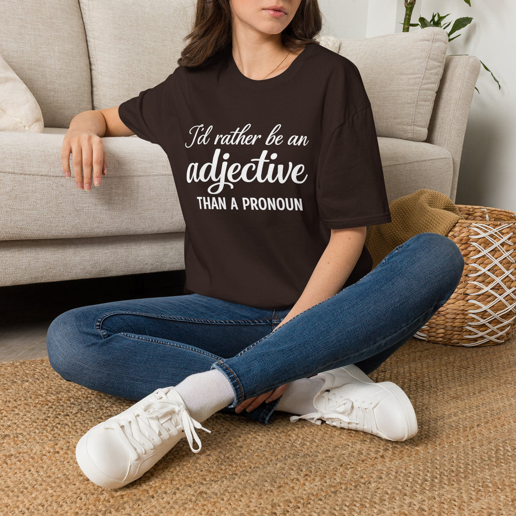 I'd Rather Be An Adjective Than A Pronoun T-Shirt | Grammar Humor