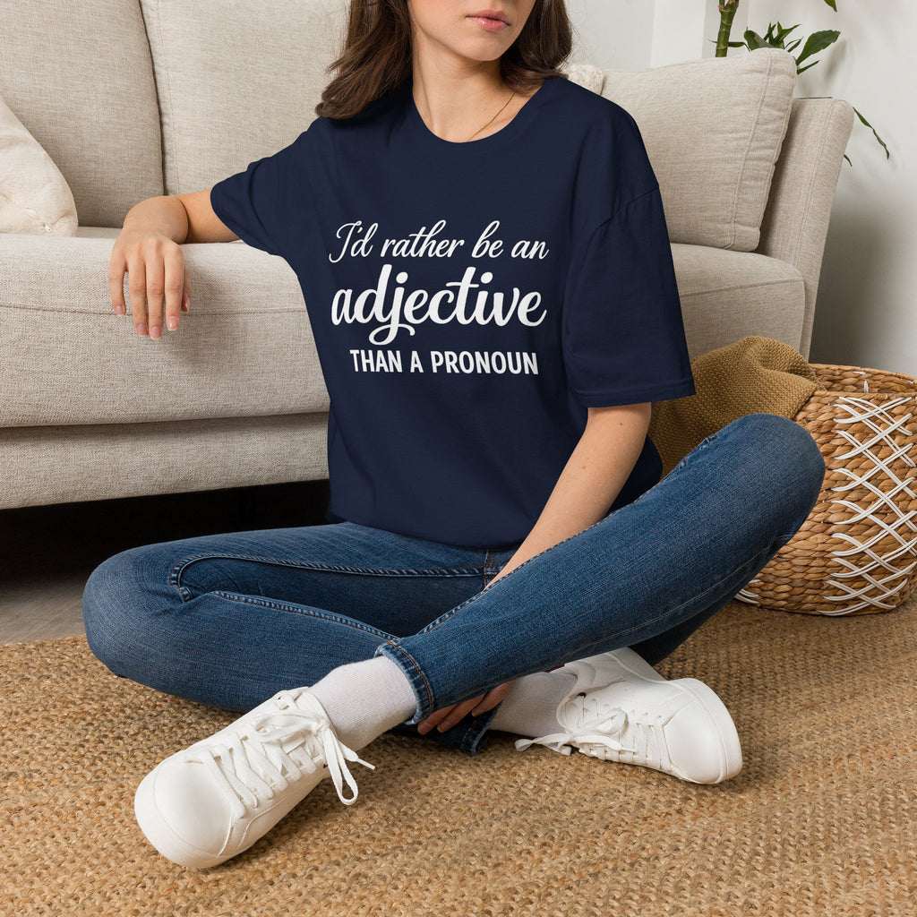 I'd Rather Be An Adjective Than A Pronoun T-Shirt | Grammar Humor