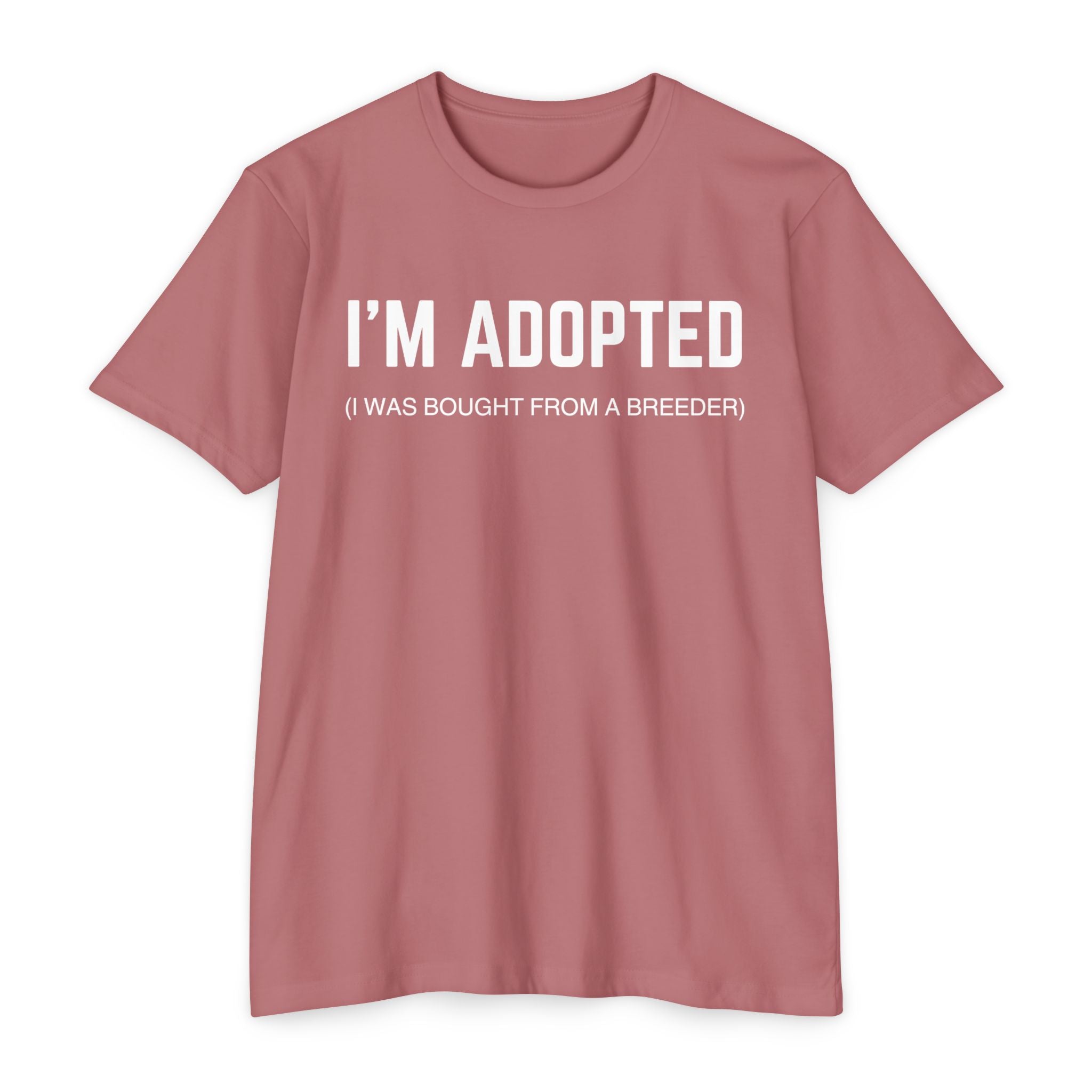 Adopted (I Was Bought From A Breeder) T-Shirt