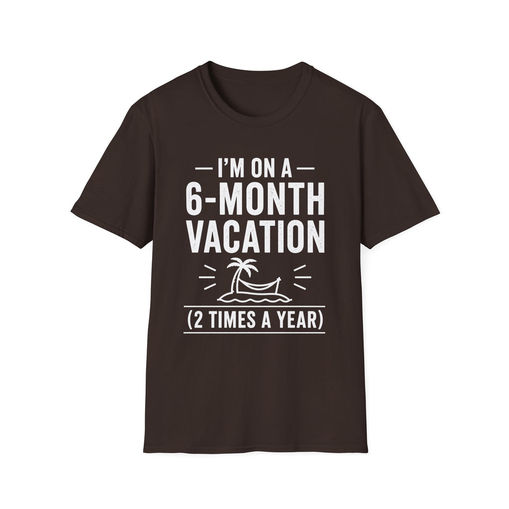 I'm On A 6-Month Vacation T-Shirt | Funny Vacation Shirt