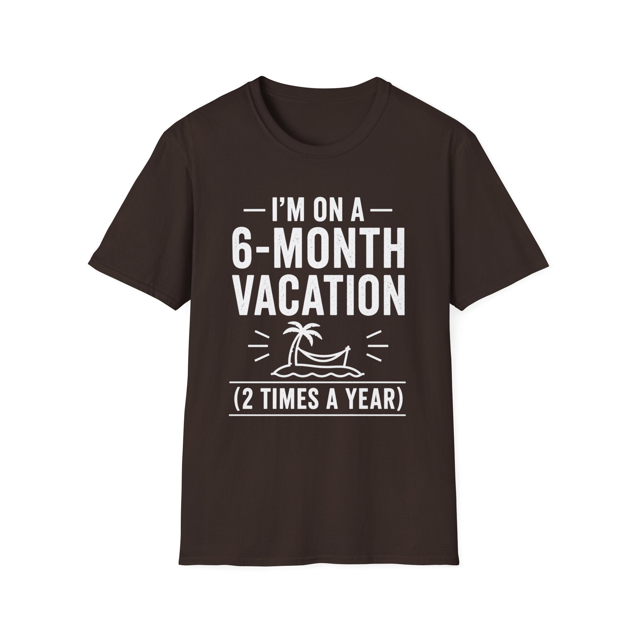 I'm On A 6-Month Vacation T-Shirt | Funny Vacation Shirt