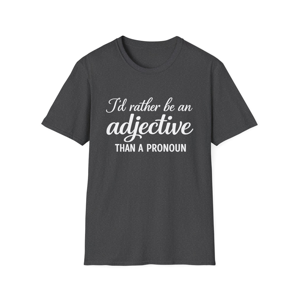 I'd Rather Be An Adjective Than A Pronoun T-Shirt | Grammar Humor