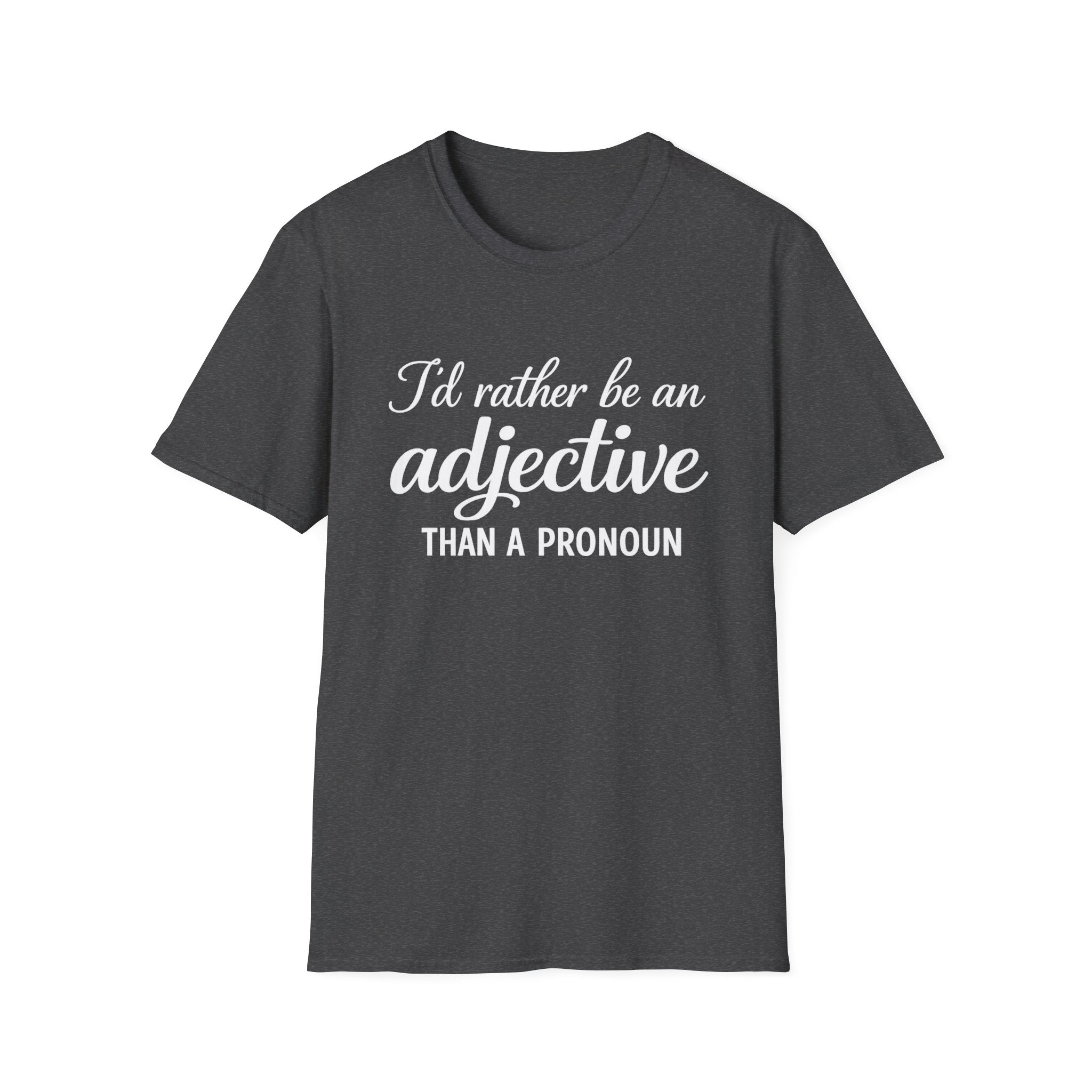 I'd Rather Be An Adjective Than A Pronoun T-Shirt | Grammar Humor