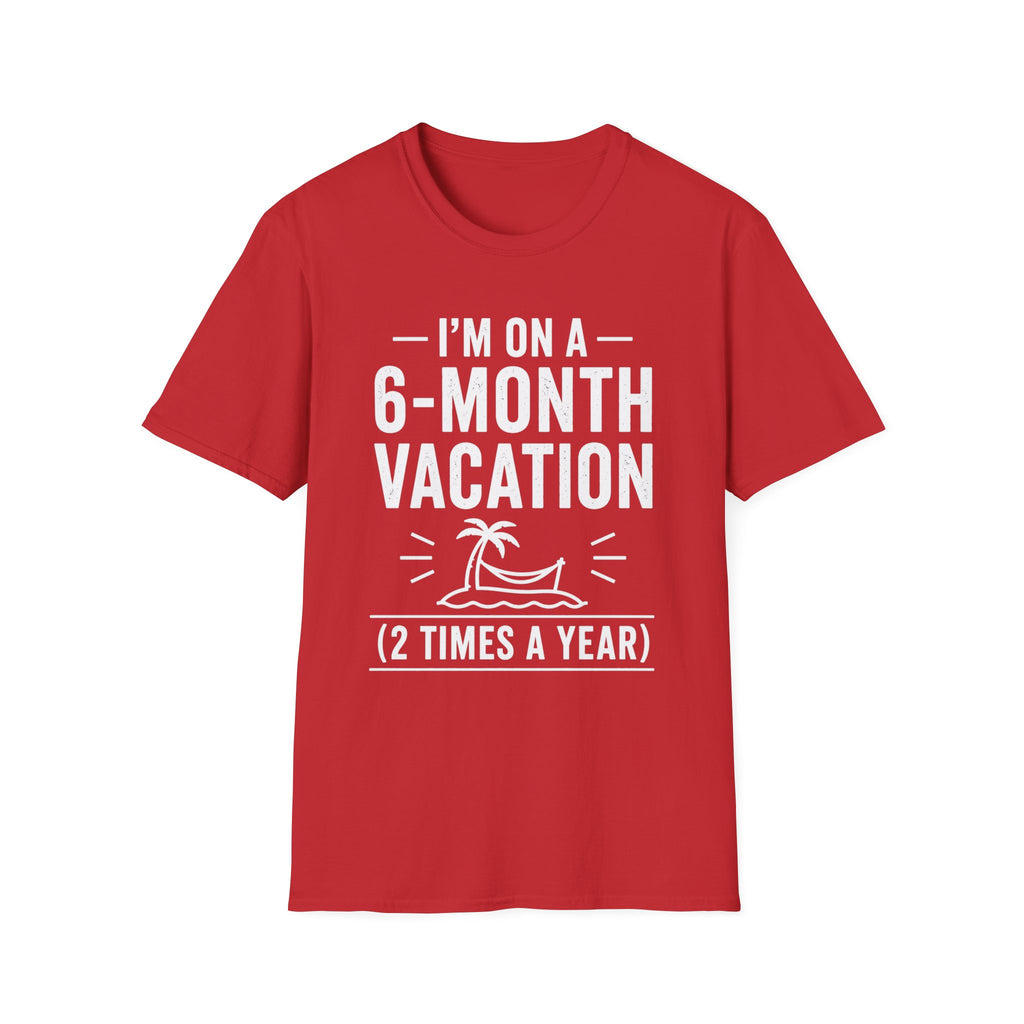 I'm On A 6-Month Vacation T-Shirt | Funny Vacation Shirt