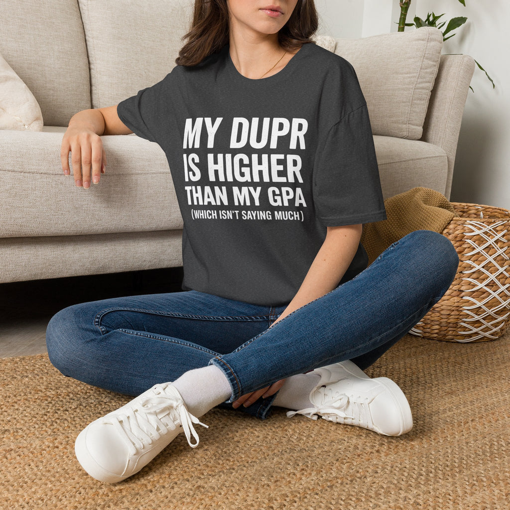 My Dupr Is Higher Than My GPA T-Shirt | Funny College Humor Tee