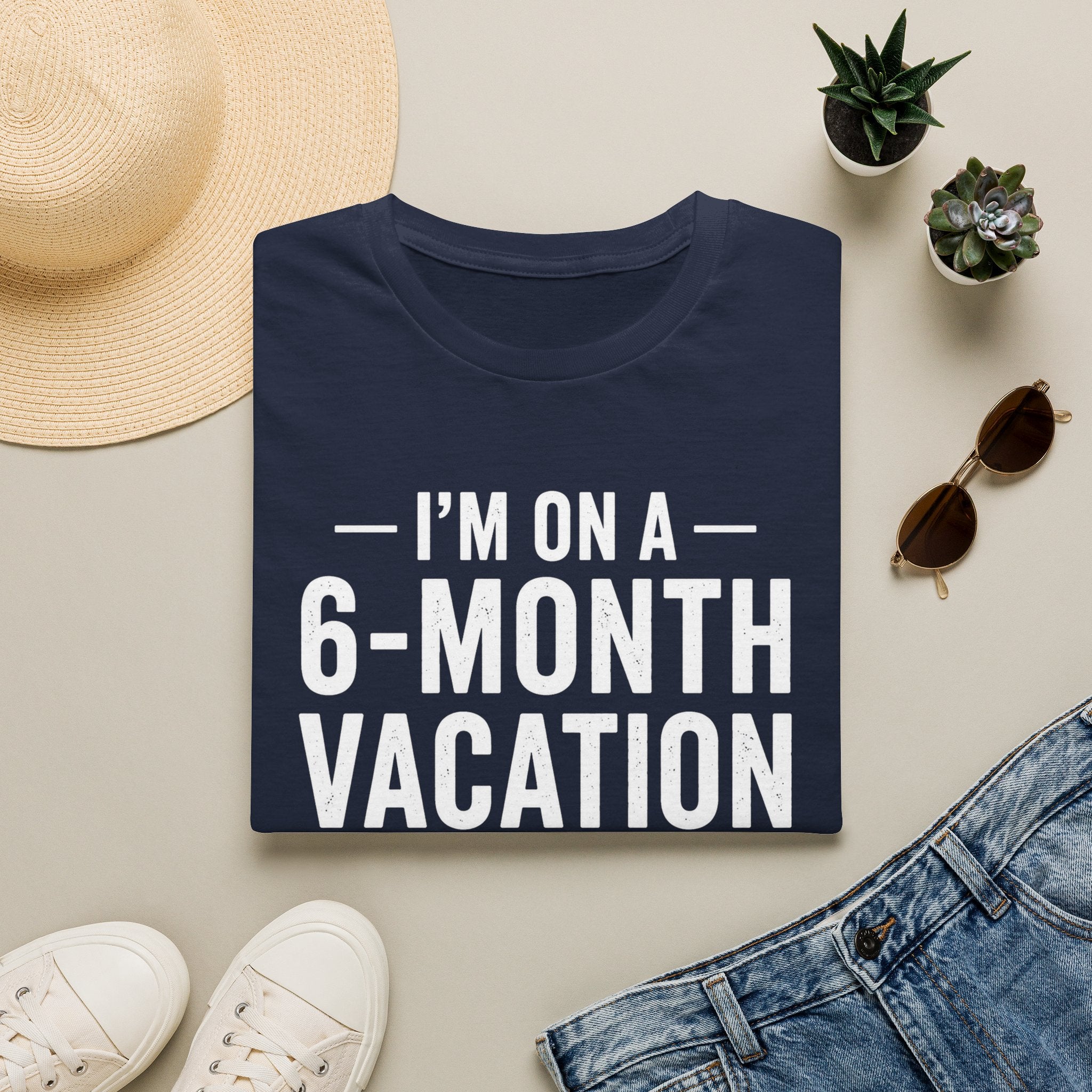 I'm On A 6-Month Vacation T-Shirt | Funny Vacation Shirt