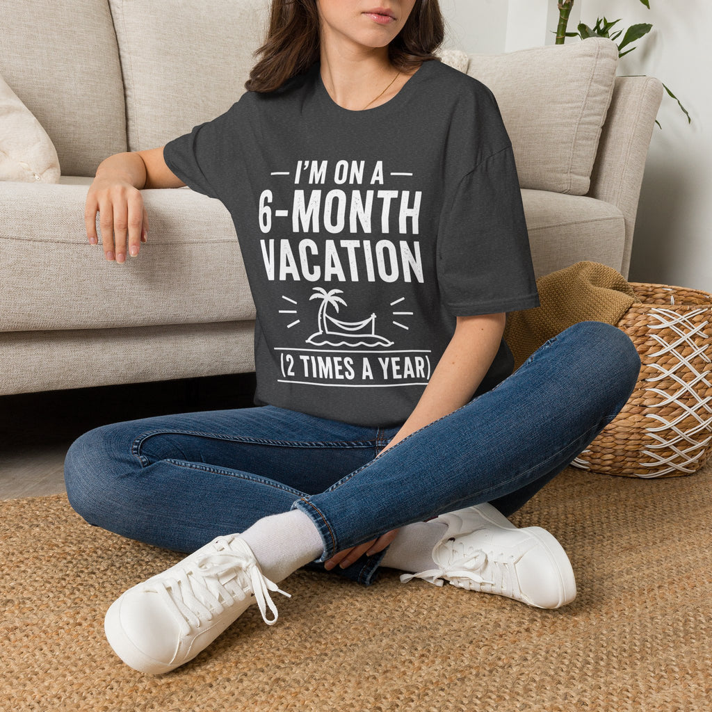 I'm On A 6-Month Vacation T-Shirt | Funny Vacation Shirt