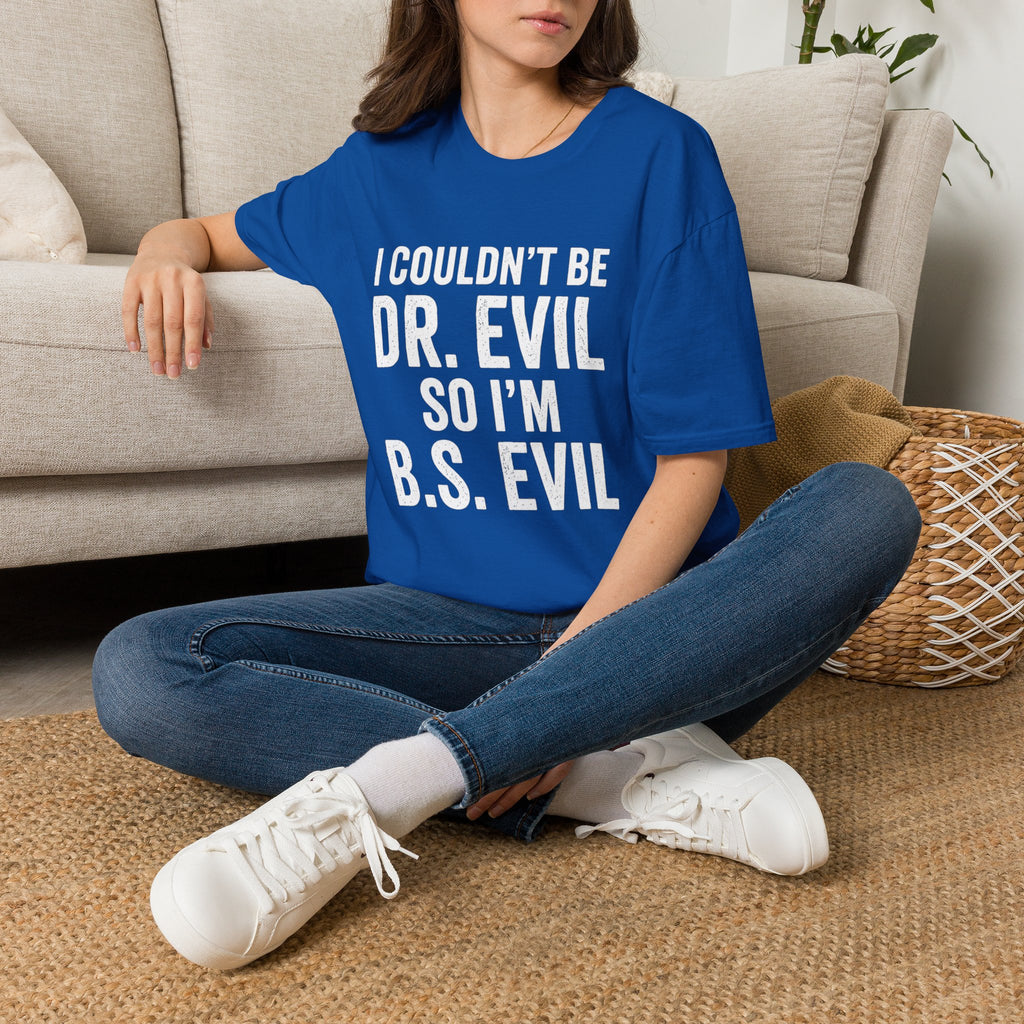 I Couldn't Be Dr. Evil So I'm B.S. Evil T-Shirt | Funny Movie Quote Tee