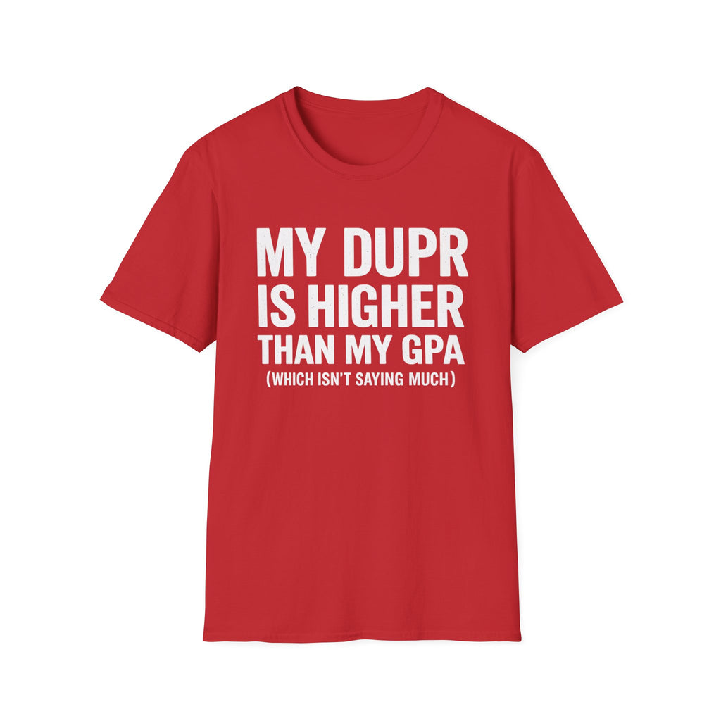 My Dupr Is Higher Than My GPA T-Shirt | Funny College Humor Tee