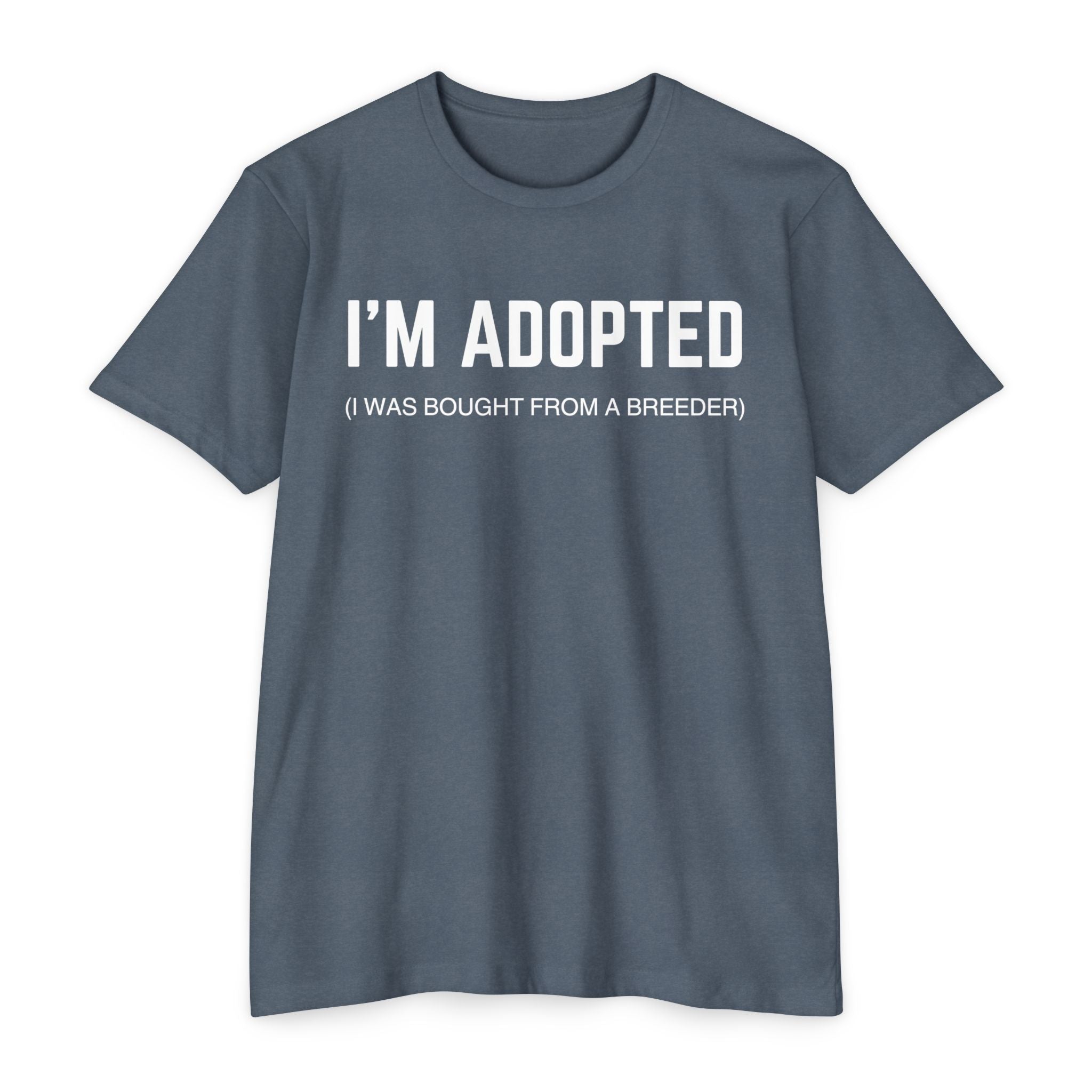 Adopted (I Was Bought From A Breeder) T-Shirt