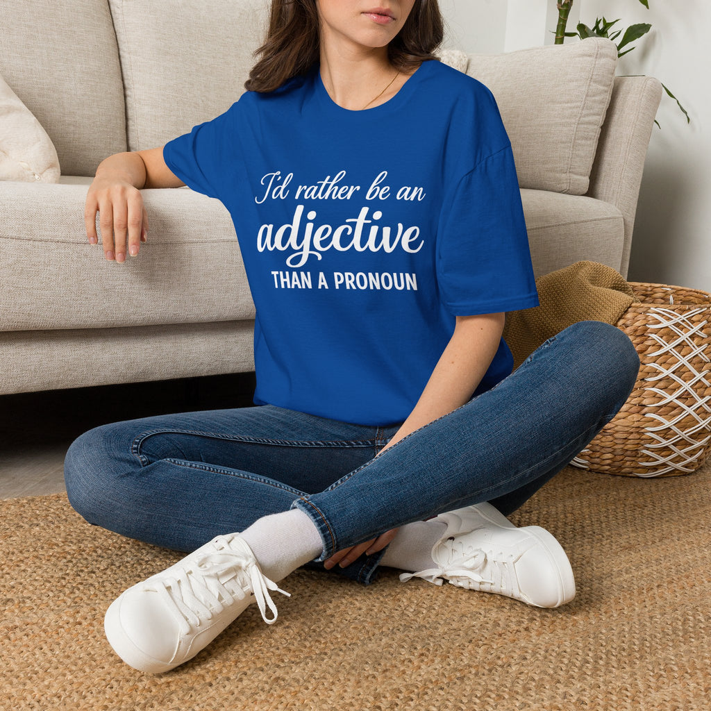 I'd Rather Be An Adjective Than A Pronoun T-Shirt | Grammar Humor