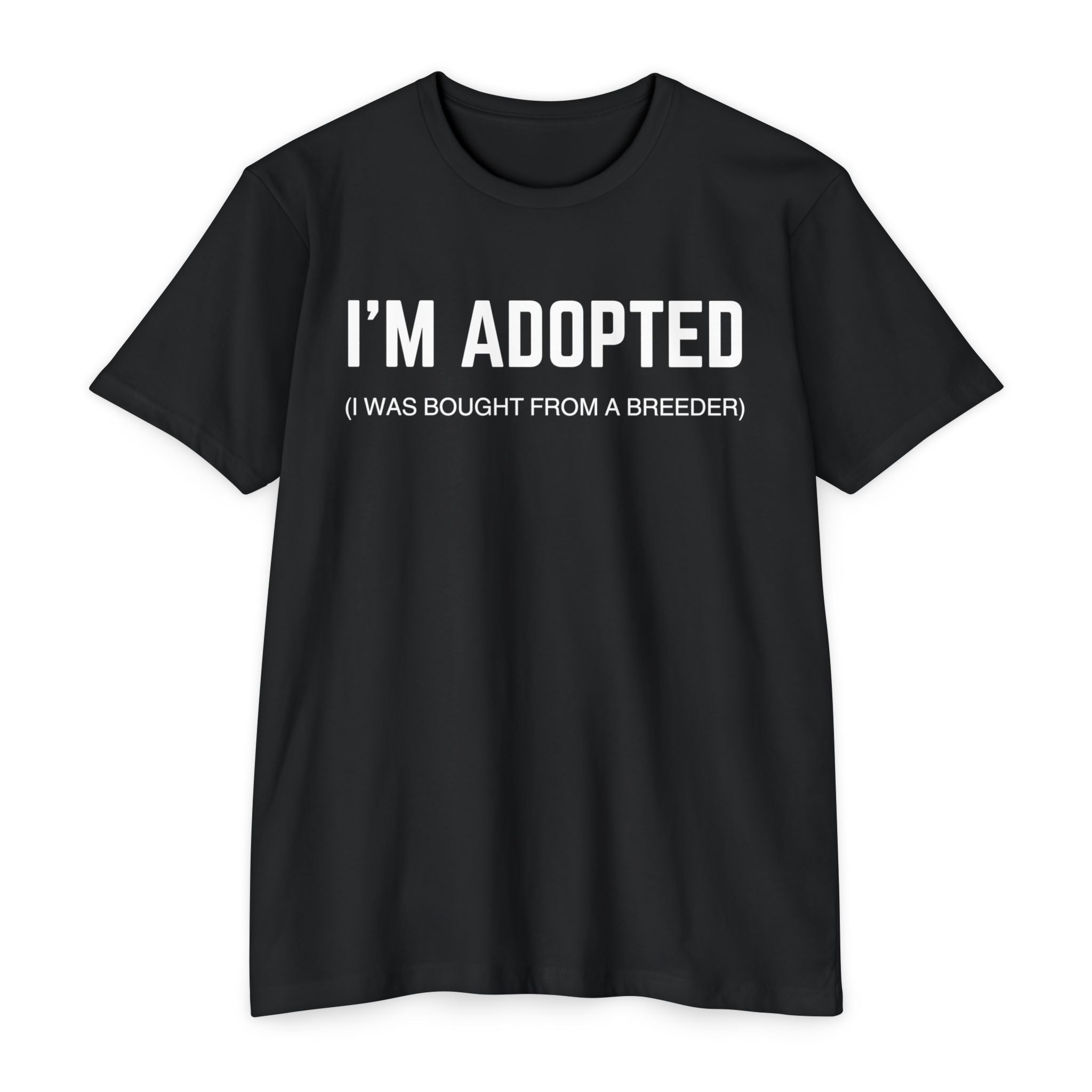 Adopted (I Was Bought From A Breeder) T-Shirt