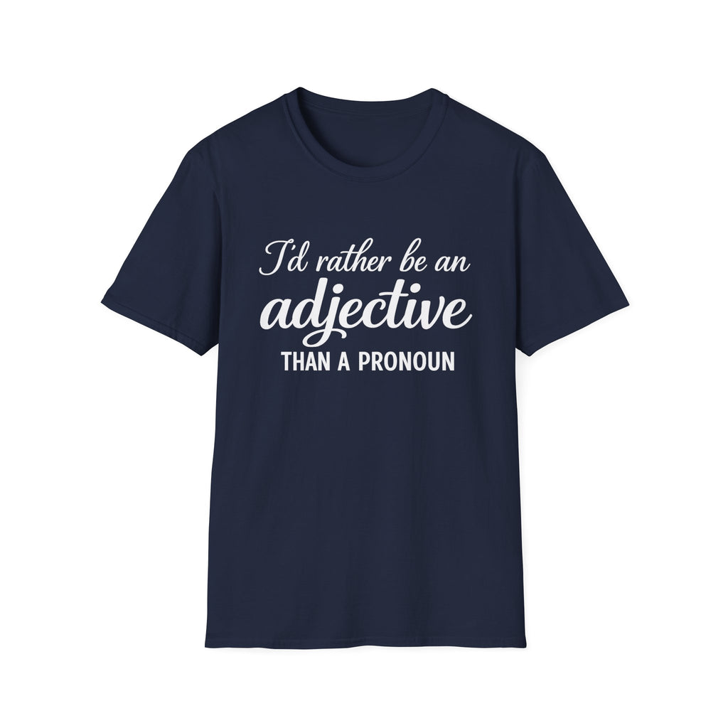 I'd Rather Be An Adjective Than A Pronoun T-Shirt | Grammar Humor
