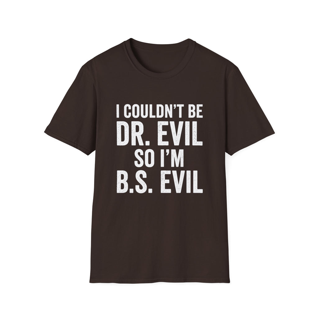 I Couldn't Be Dr. Evil So I'm B.S. Evil T-Shirt | Funny Movie Quote Tee