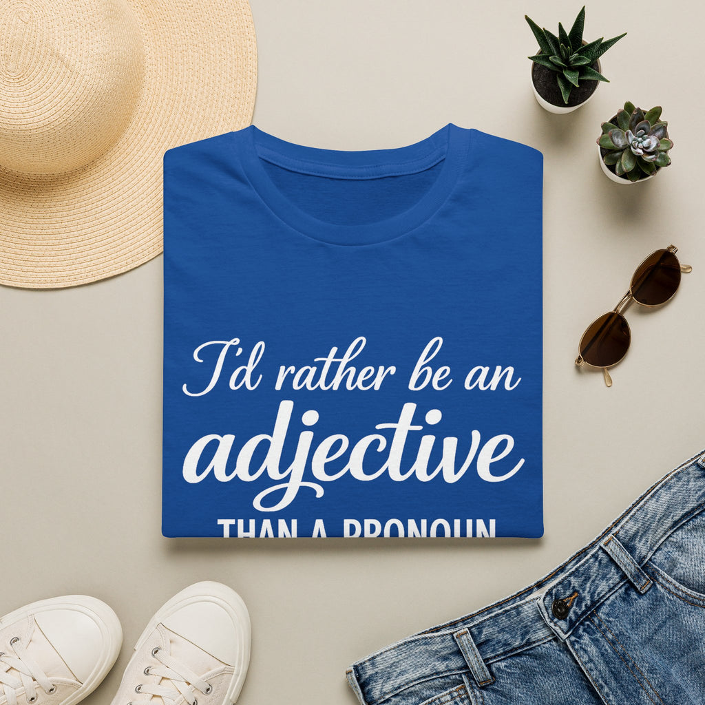 I'd Rather Be An Adjective Than A Pronoun T-Shirt | Grammar Humor