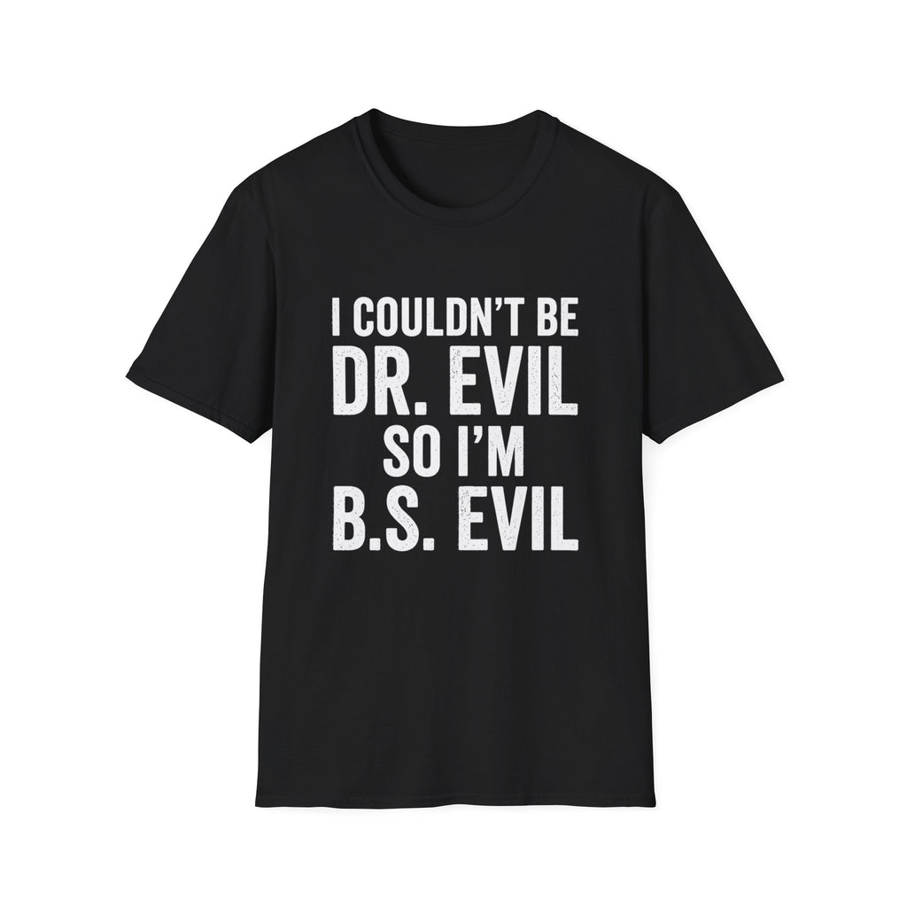 I Couldn't Be Dr. Evil So I'm B.S. Evil T-Shirt | Funny Movie Quote Tee