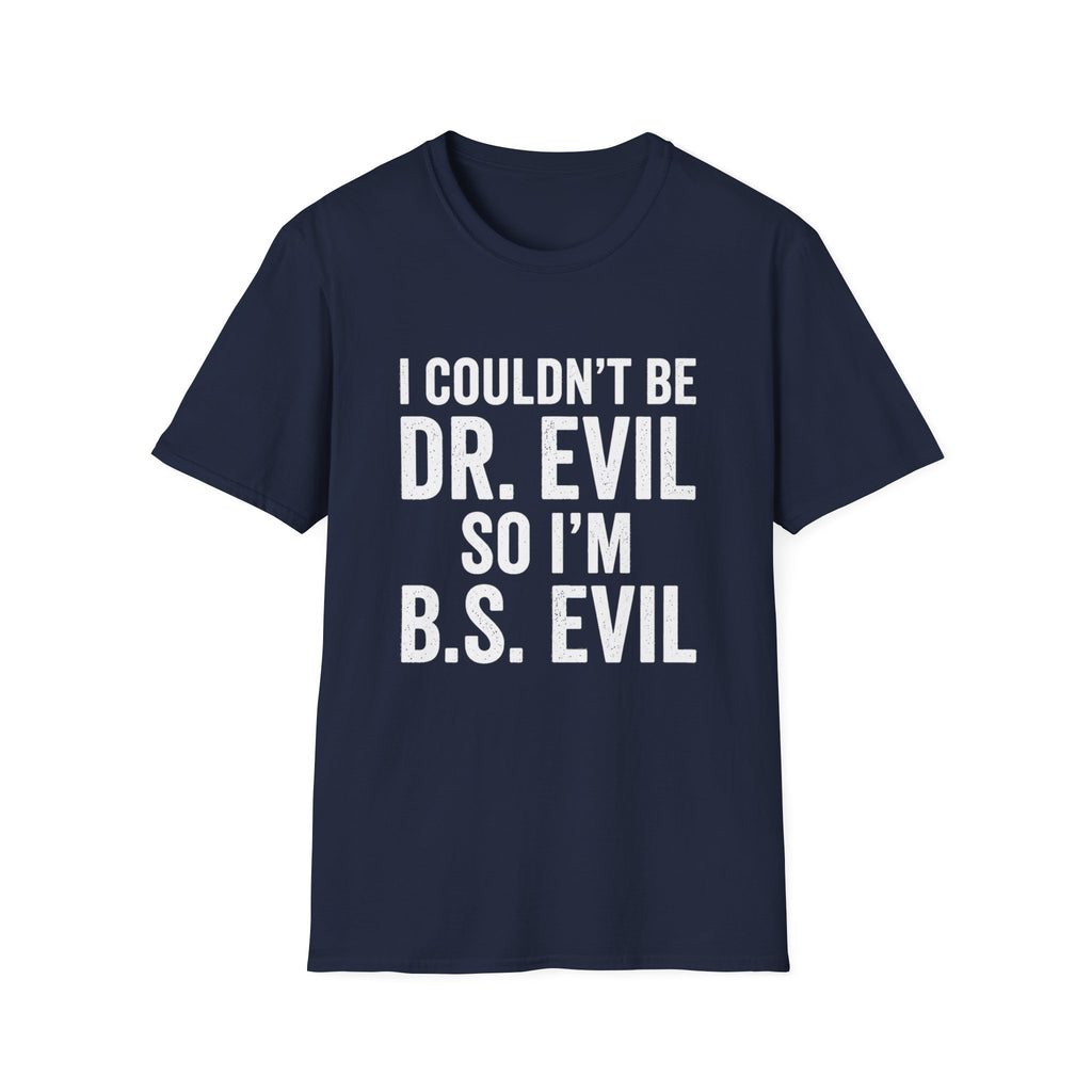 I Couldn't Be Dr. Evil So I'm B.S. Evil T-Shirt | Funny Movie Quote Tee