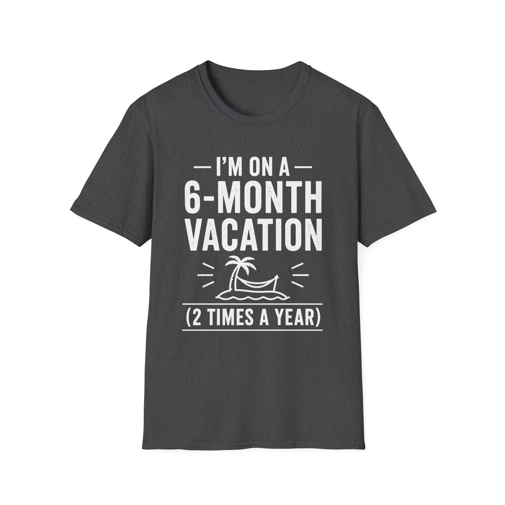 I'm On A 6-Month Vacation T-Shirt | Funny Vacation Shirt