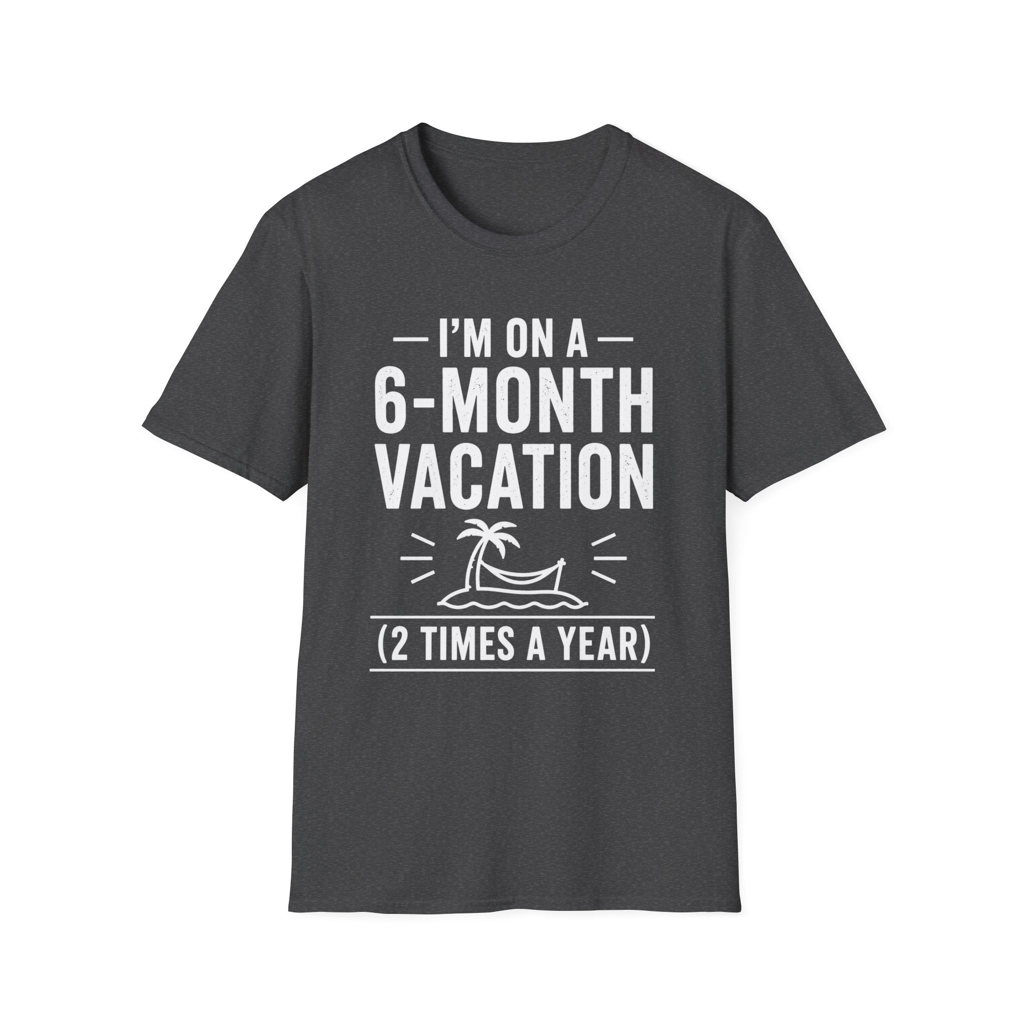 I'm On A 6-Month Vacation T-Shirt | Funny Vacation Shirt