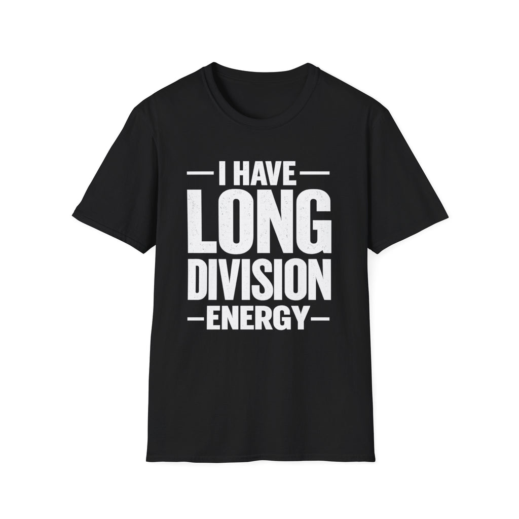 I Have Long Division Energy T-Shirt | Math Teacher Nerd Humor