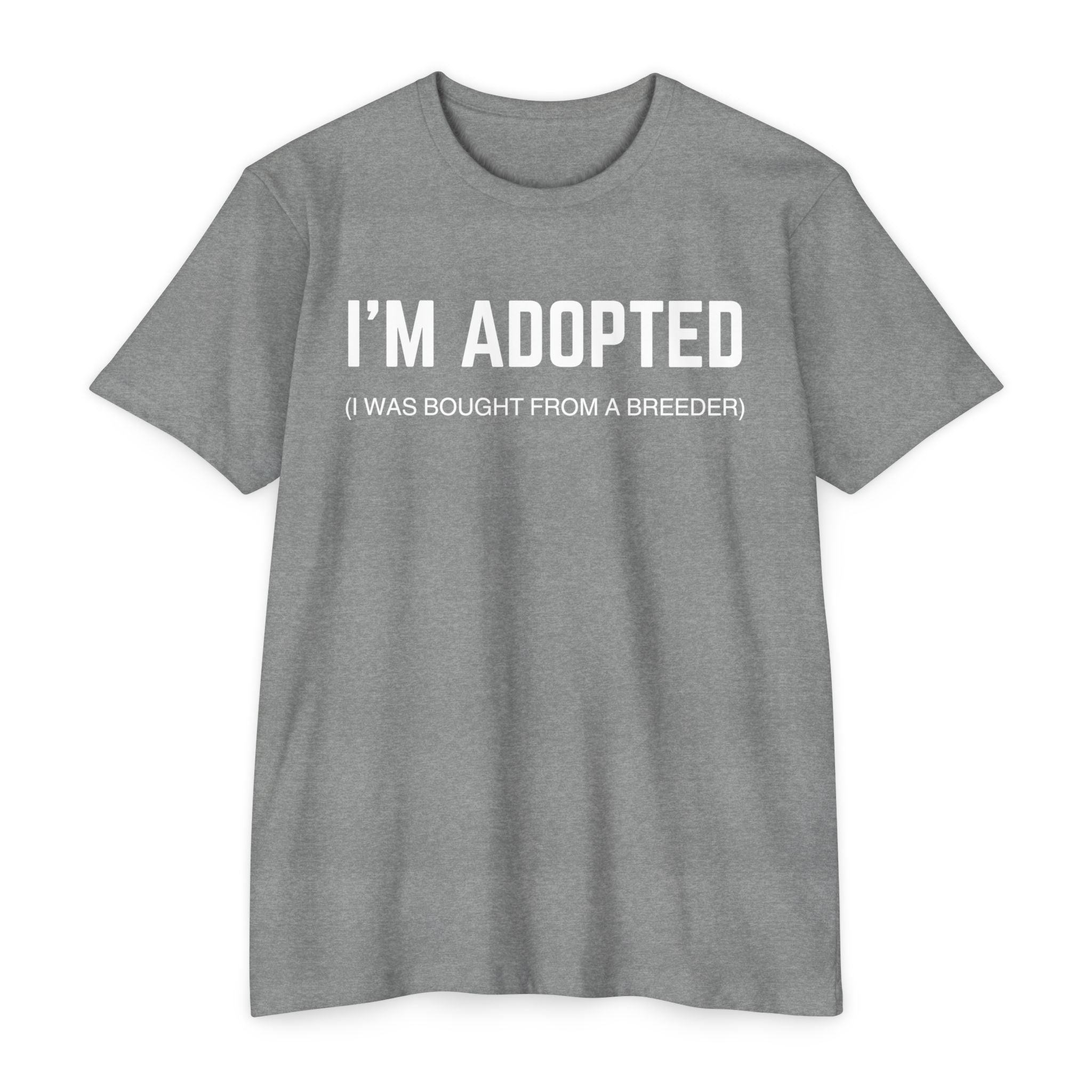 Adopted (I Was Bought From A Breeder) T-Shirt