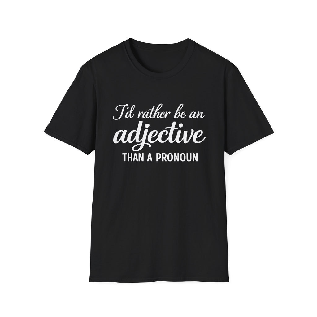 I'd Rather Be An Adjective Than A Pronoun T-Shirt | Grammar Humor