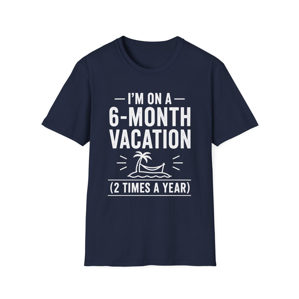 I'm On A 6-Month Vacation T-Shirt | Funny Vacation Shirt