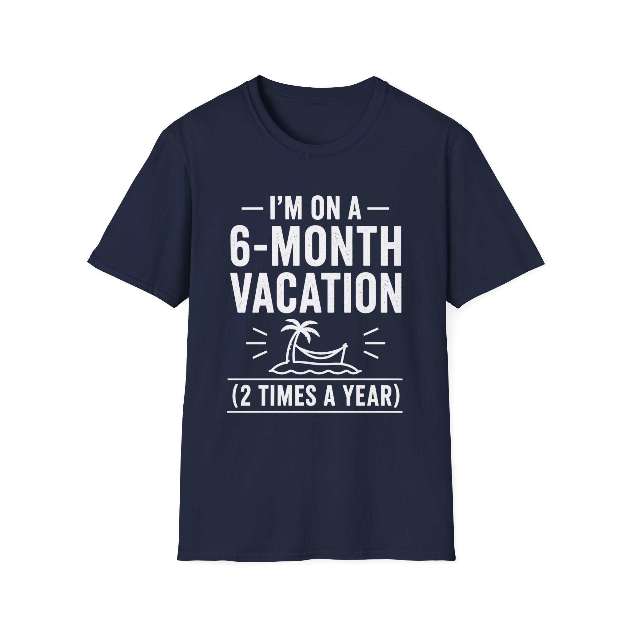 I'm On A 6-Month Vacation T-Shirt | Funny Vacation Shirt