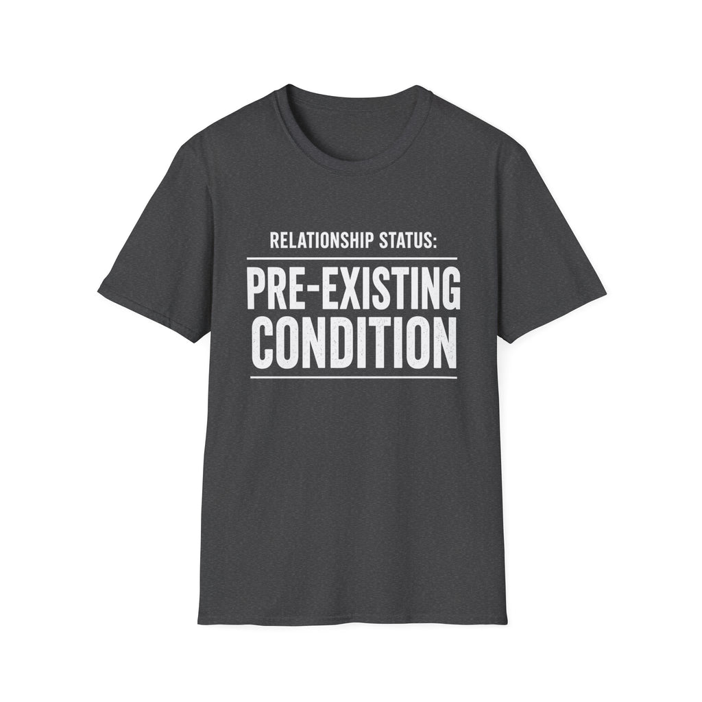 Relationship Status Pre-Existing Condition T-Shirt | Funny Sarcastic Tee