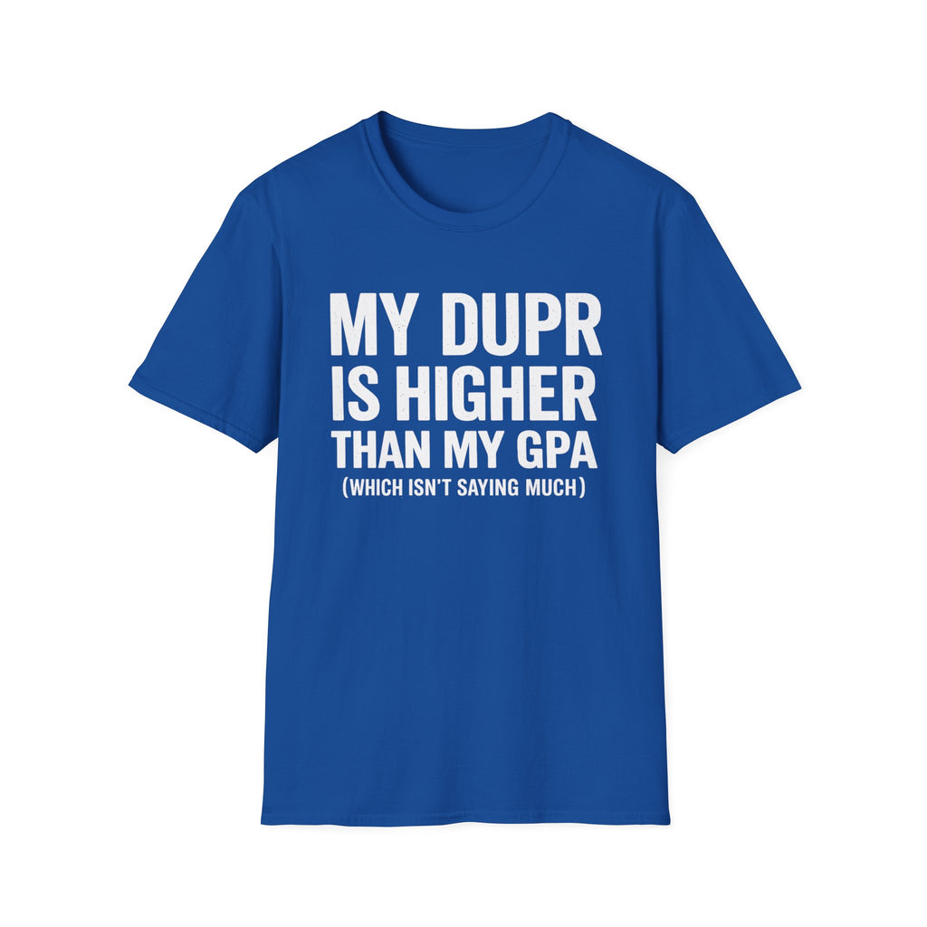My Dupr Is Higher Than My GPA T-Shirt | Funny College Humor Tee