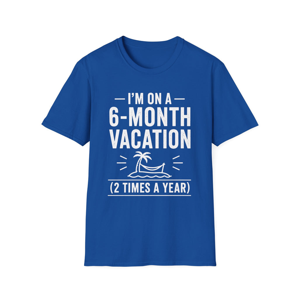 I'm On A 6-Month Vacation T-Shirt | Funny Vacation Shirt