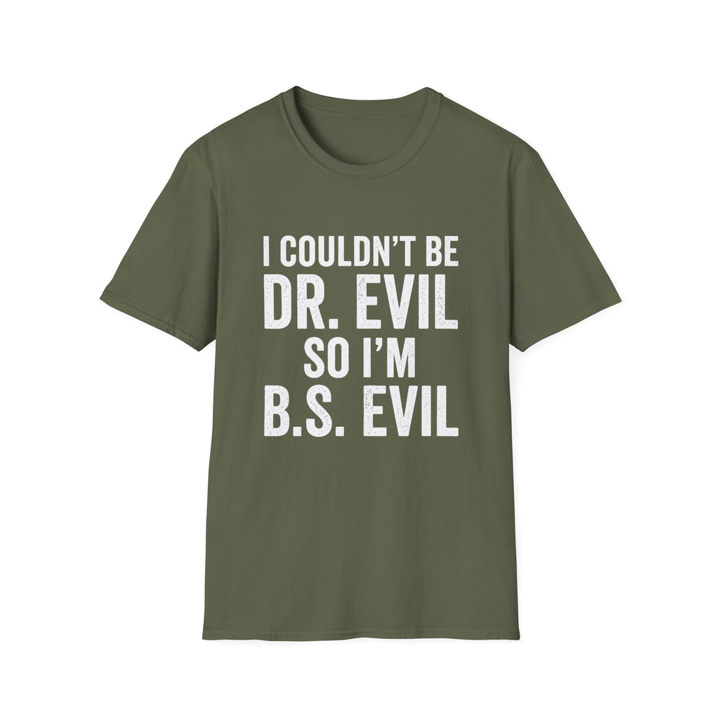I Couldn't Be Dr. Evil So I'm B.S. Evil T-Shirt | Funny Movie Quote Tee
