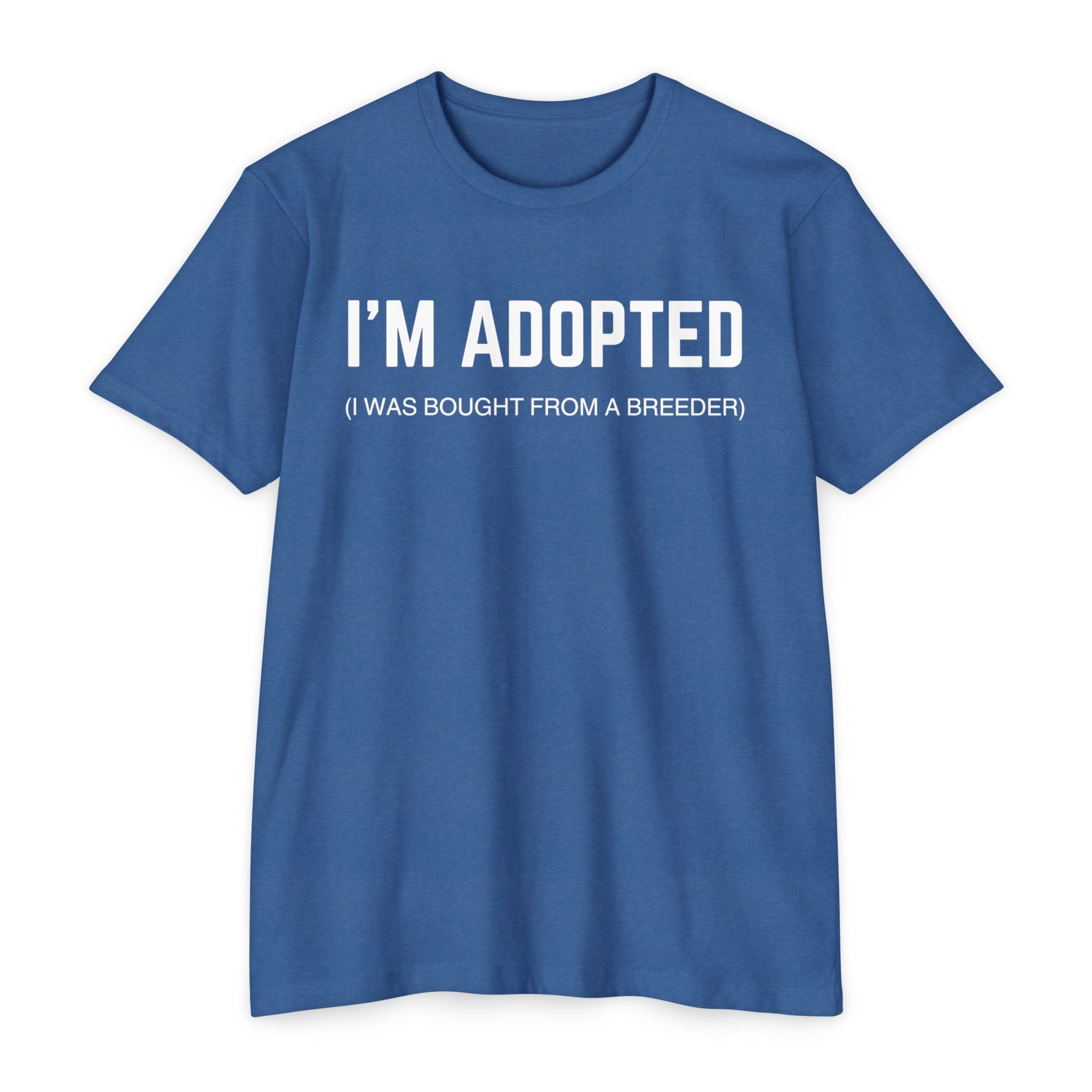 Adopted (I Was Bought From A Breeder) T-Shirt