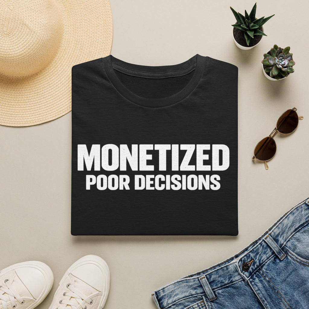 Monetized Poor Decisions T-Shirt | Funny Text Tee